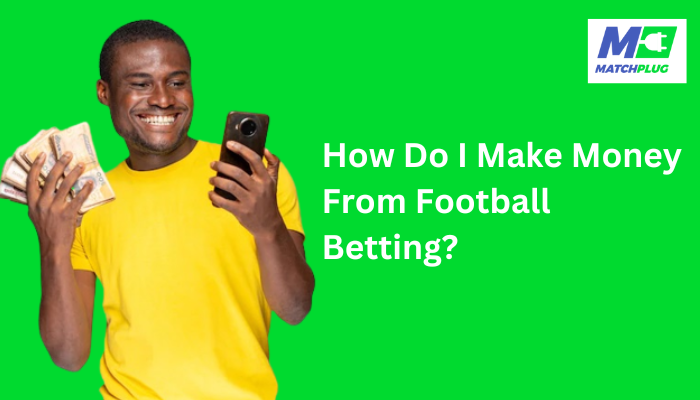 how do I make money from football betting?
